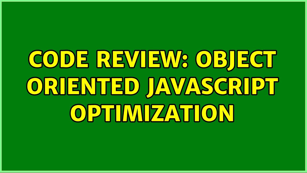 Code Review: Object Oriented JavaScript optimization