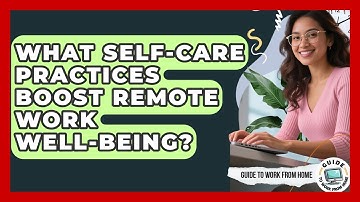 What Self-Care Practices Boost Remote Work Well-being? - Guide To Work From Home