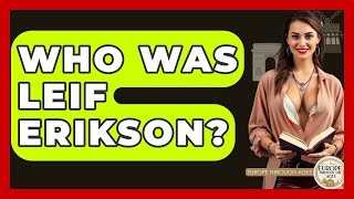 Who Was Leif Erikson - Europe Through the Ages