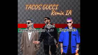 Tacos gucci remix ia Anuel jhaycortez rauw alejandro