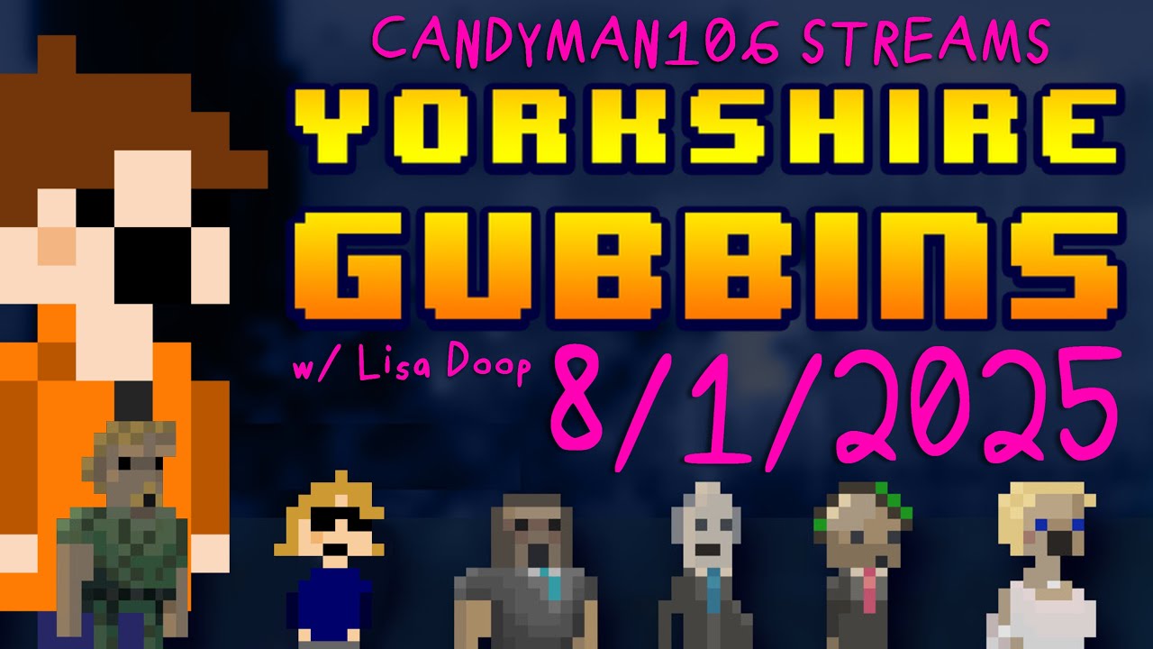 Yorkshire Gubbins - candyman106 Streams (8/1/25) w/ Lisa Doop