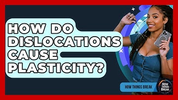 How Do Dislocations Cause Plasticity? - How Things Break