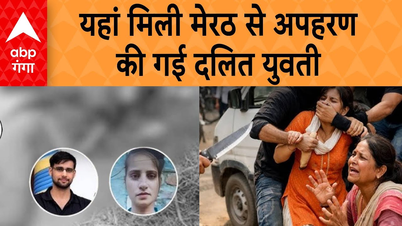 Meerut Girl Found: यहां मिली मेरठ से अपहरण की गई दलित युवती, आरोपी भी गिरफ्तार। Meerut Abduction