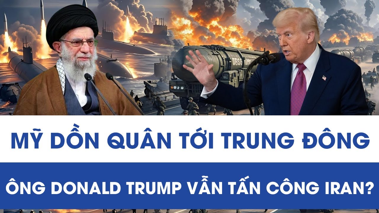 Trung Đông nóng rực: Mỹ dồn dập điều thêm quân, ông Donald Trump vẫn quyết tấn công Iran?