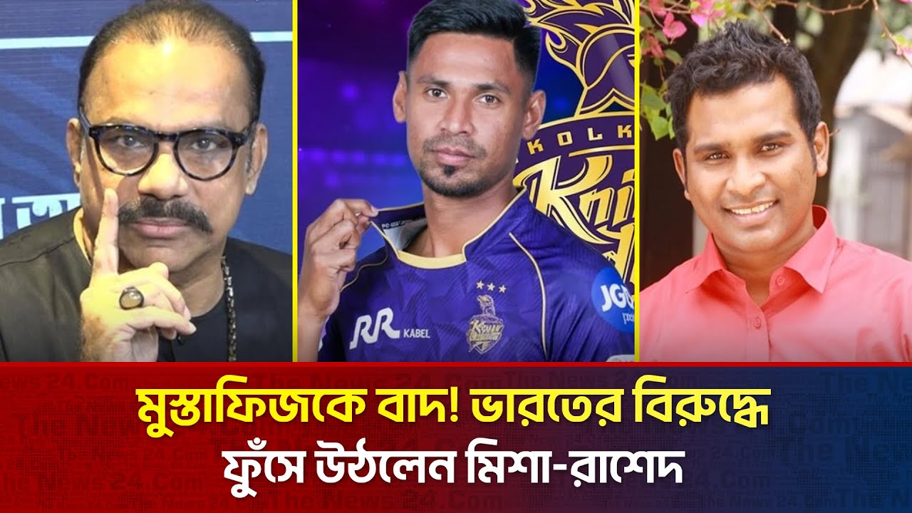মুস্তাফিজ ইস্যুতে ভারতে বিরুদ্ধে ফুঁসে উঠল মিশা–রাশেদ | The News Entertainment