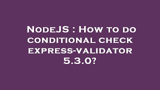 NodeJS : How to do conditional check express-validator 5.3.0