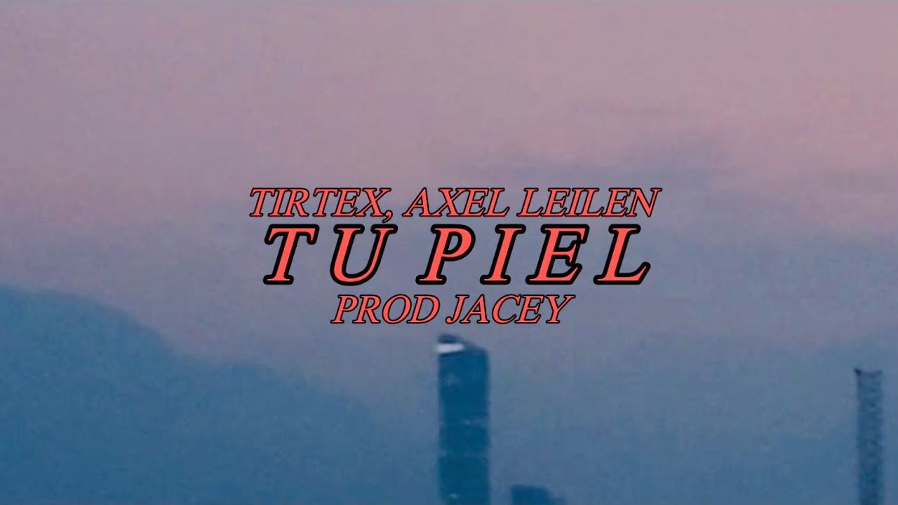 Tirtex, Axel Leilen - TU PIEL (Visualizer)
