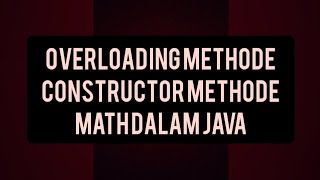 OVERLOADING METHODE, CONSTRUCTOR METHODE DAN MATH DALAM JAVA Update
