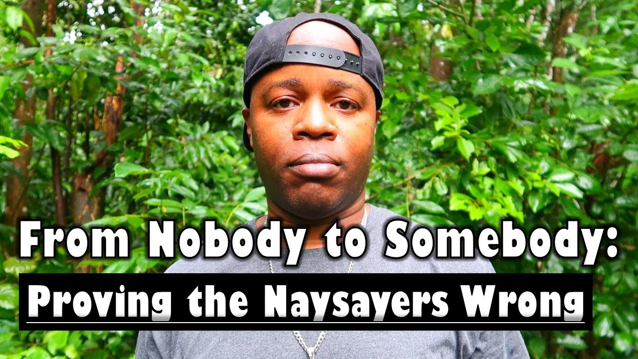 They Thought You Were a Nobody But You Proved Them Wrong