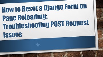 How to Reset a Django Form on Page Reloading: Troubleshooting POST Request Issues