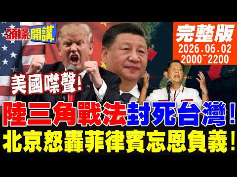 【#頭條開講】美國噤聲!陸三角戰法封死台灣!核冷戰來了!北京開打袋鼠?不打不長記性?白眼狼反噬?北京痛罵菲律賓忘恩負義! |20260602完整版  @頭條開講HeadlinesTalk