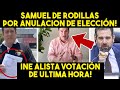 SAMUEL SE CAE! DECISION DEL INE PUEDE ANULAR ELECCIÓN! LLEVAN CASO A FISCALIA. MEXICO