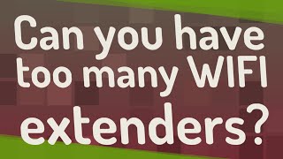 Can you have too many WIFI extenders?