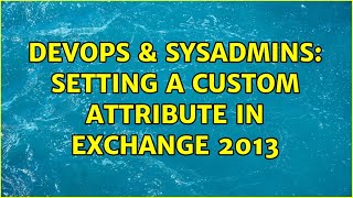 DevOps & SysAdmins: Setting a custom attribute in Exchange 2013