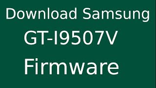 How To Download Samsung Galaxy S4 GT-I9507V Stock Firmware (Flash File) For Update Android Device
