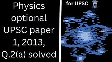 Q.2(a) 2013 UPSC CSE PHYSICS OPTIONAL PAPER 1 PREVIOUS YEAR QUESTION SOLVED MAINS PYQ IAS IPS
