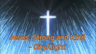 Jesus, Strong and Kind - CityAlight Lyric Video featuring Philippine Survivor Network Choir