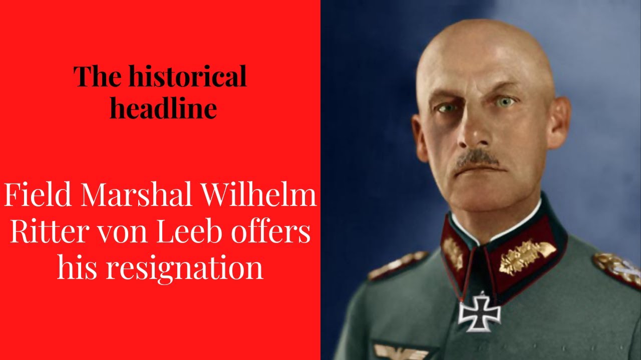 Field Marshal Wilhelm Ritter von Leeb offers his resignation