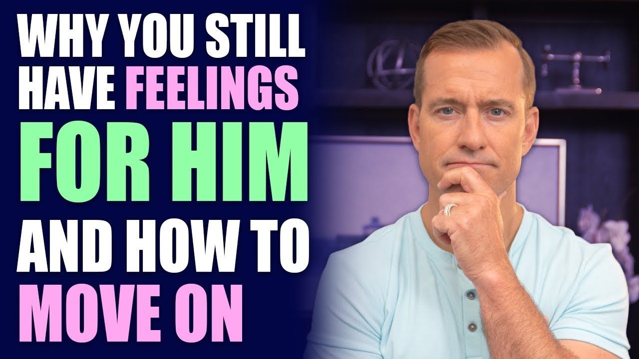 Why You Still Have Feelings For Him and How to Move On | Relationship ...