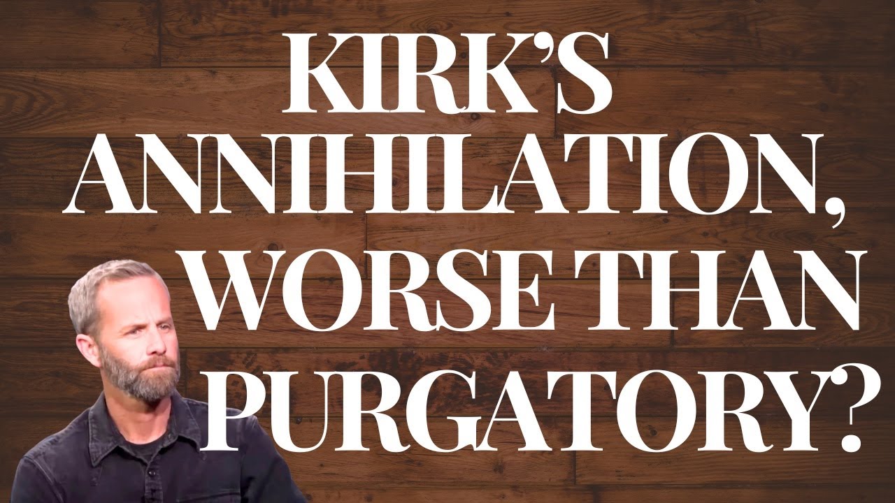 Is Kirk's annihilation view worse than Catholics purgatory? Both views can't accept torment forever.