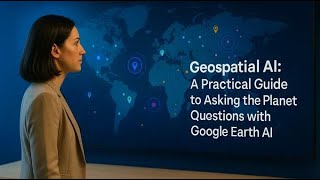 Geospatial AI A Practical Guide to Asking the Planet Questions with Google Earth AI
