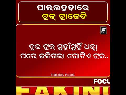 ପାଲଲହଡ଼ାରେ ଟ୍ରକ୍ ଟ୍ରାଜେଡି | Truck Tragedy in Pallahara ll FOCUS PLUS ||
