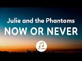 Julie and the Phantoms - Now Or Never (Lyrics) (From Julie and the Phantoms)