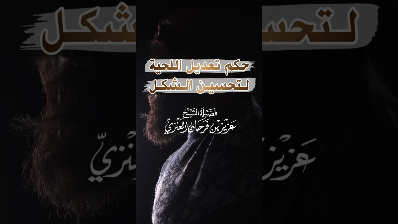 حكم تعديل اللحية لتحسين شكلها - الشيخ عزيز بن فرحان العنزي