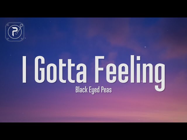 The Black Eyed Peas - I Gotta Feeling (Lyrics) class=