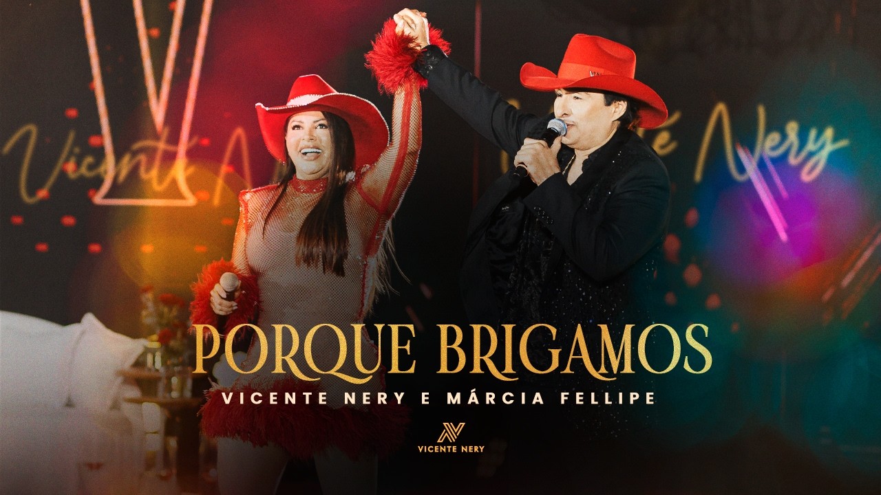 VICENTE NERY, MÁRCIA FELLIPE - PORQUE BRIGAMOS