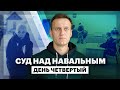 Суд над Навальным. День четвёртый