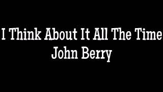 I think about it all the time - John Berry lyrics