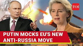Russian Victories Force EU To Take Big Anti-Moscow Move; Putin Mocks 'Desperate West...'