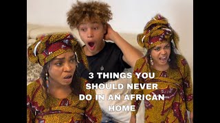 3 Things you should never do in an African home.