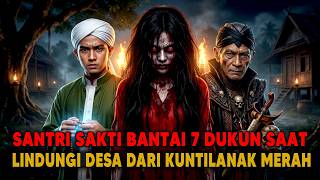 SANTRI SAKTI BANTAI 7 DUKUN ILMU HITAM SAAT LINDUNGI DESA DARI TEROR KUNTILANAK MERAH!