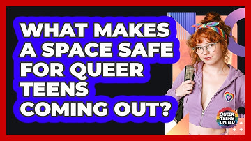 What Makes A Space Safe For Queer Teens Coming Out? - Queer Teens United