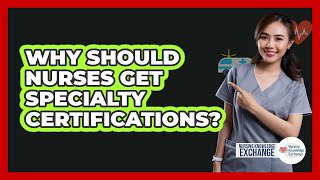 Why Should Nurses Get Specialty Certifications?