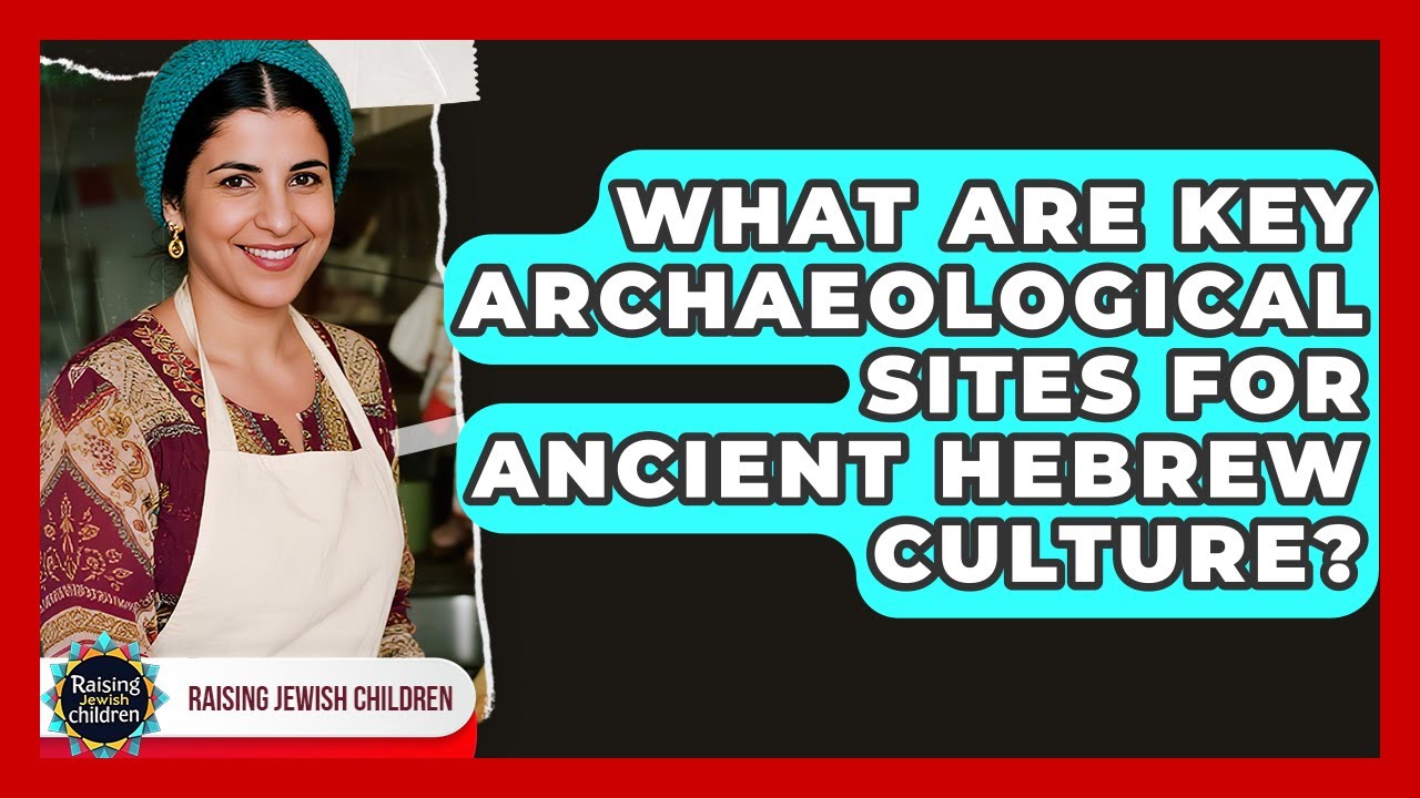 What Are Key Archaeological Sites For Ancient Hebrew Culture? - Raising Jewish Children