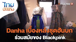 Danha เบื้องหลังชุดฮันบกร่วมสมัยของ Blackpink | หัวใจในลายผ้า screenshot 2