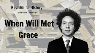 When Will Met Grace | Revisionist History | The Gladwell Files
