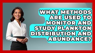 What Methods Are Used to Monitor and Study Plankton Distribution and Abundance