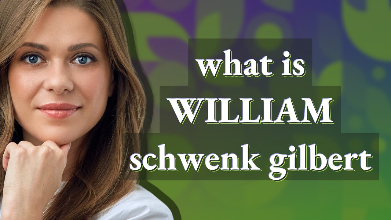 William schwenk gilbert | meaning of William schwenk gilbert