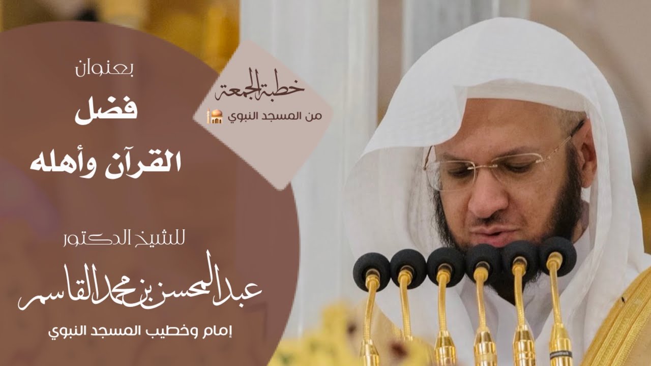 خطبة الجمعة من المسجد النبوي للشيخ : د.عبدالمحسن القاسم ، بعنوان : فضل القرآن وأهله. 