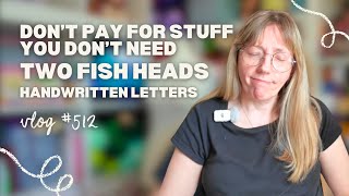 Don’t pay for things you don’t need | Two fish heads | Handwritten letters