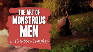 The Art of Monstrous Men - Episode #1 (Huxton Limpley)