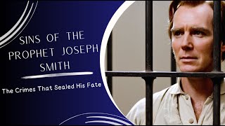 The Sins of the Prophet Joseph Smith: The Crimes That Sealed His Fate