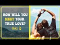 𝗛𝗼𝘄 𝗪𝗶𝗹𝗹 𝗬𝗼𝘂 𝗠𝗲𝗲𝘁 𝗬𝗼𝘂𝗿 𝗧𝗿𝘂𝗲 𝗟𝗼𝘃𝗲? Love Quiz / Love Test