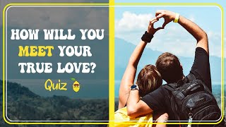 𝗛𝗼𝘄 𝗪𝗶𝗹𝗹 𝗬𝗼𝘂 𝗠𝗲𝗲𝘁 𝗬𝗼𝘂𝗿 𝗧𝗿𝘂𝗲 𝗟𝗼𝘃𝗲? Love Quiz / Love Test