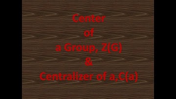 Group Theory: Center of group & centralizer of a