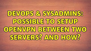 DevOps & SysAdmins: Possible to setup OpenVPN between two servers? And how?